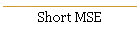 Short MSE