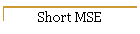 Short MSE